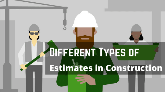 Different Types of Estimates Calculated during the process of Construction