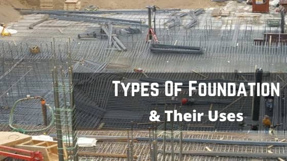 Types Of Foundation & Their Uses In Building Construction