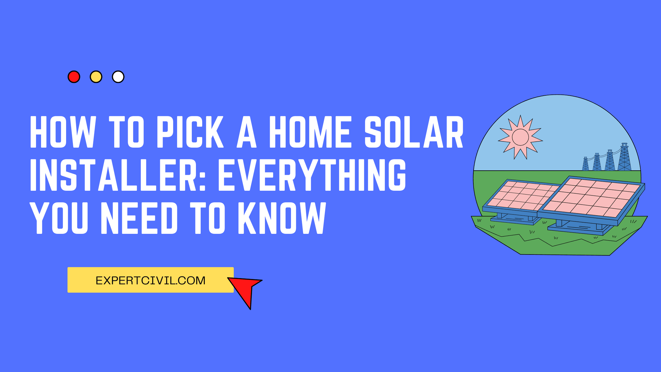 How to Pick a Home Solar Installer: Everything You Need to Know