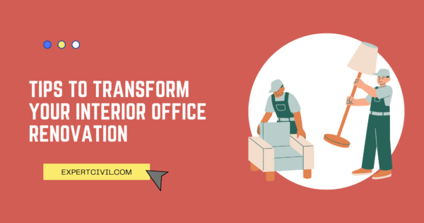 Tips To Transform Your Interior Office Renovation